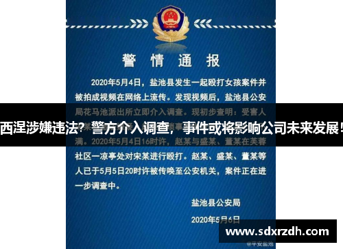 西涅涉嫌违法？警方介入调查，事件或将影响公司未来发展！